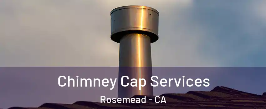  Chimney Cap Services Rosemead - CA