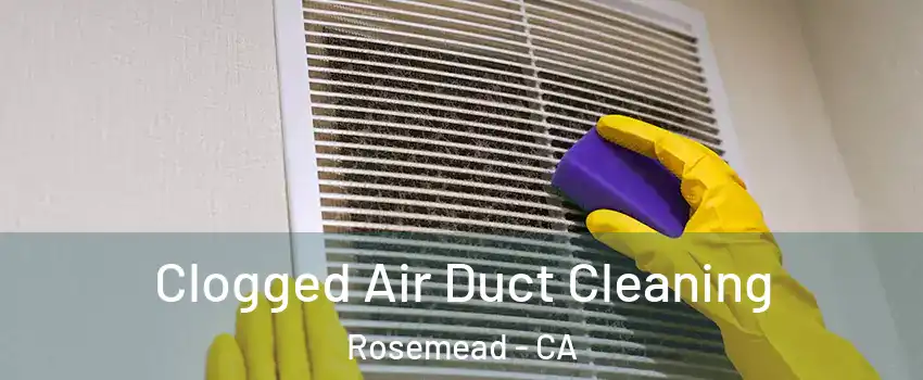  Clogged Air Duct Cleaning Rosemead - CA