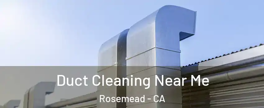  Duct Cleaning Near Me Rosemead - CA