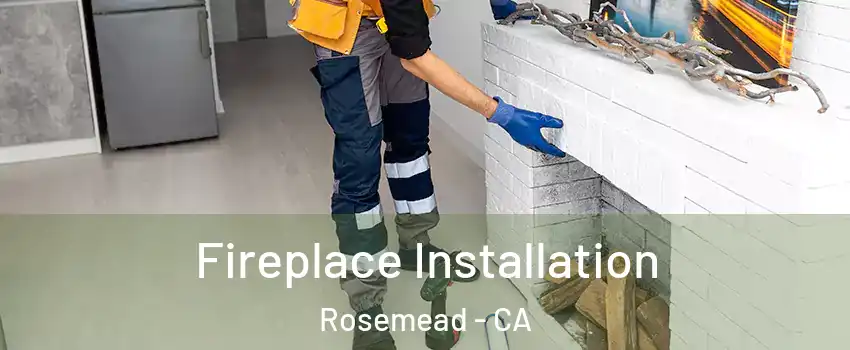  Fireplace Installation Rosemead - CA