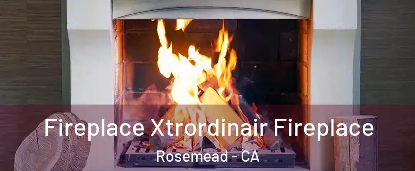  Fireplace Xtrordinair Fireplace Rosemead - CA