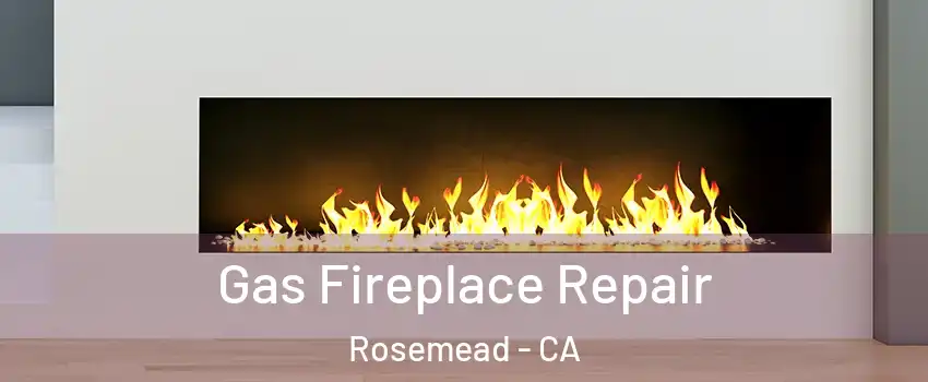  Gas Fireplace Repair Rosemead - CA