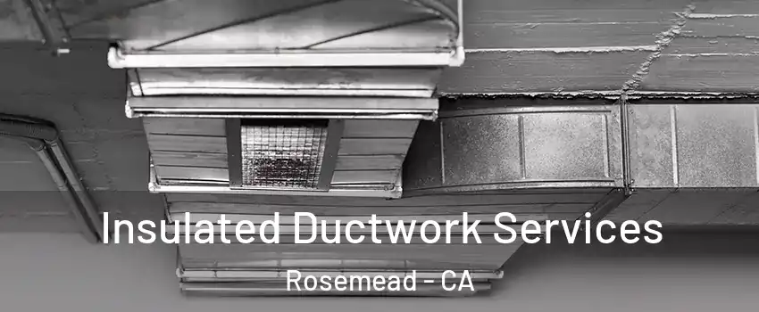  Insulated Ductwork Services Rosemead - CA