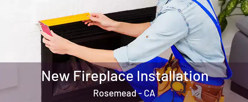  New Fireplace Installation Rosemead - CA