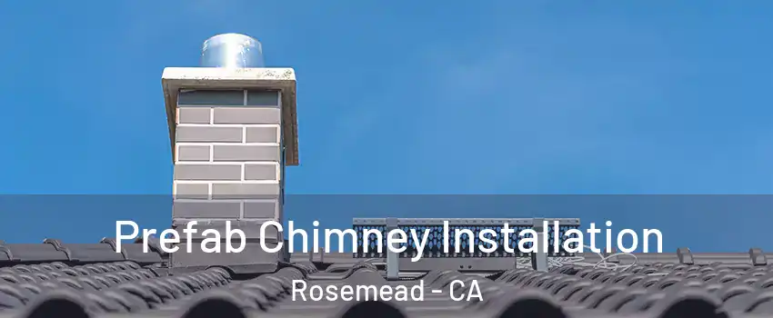  Prefab Chimney Installation Rosemead - CA