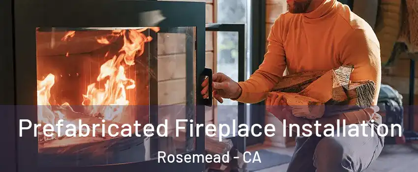  Prefabricated Fireplace Installation Rosemead - CA