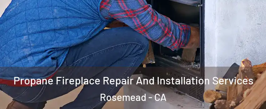  Propane Fireplace Repair And Installation Services Rosemead - CA
