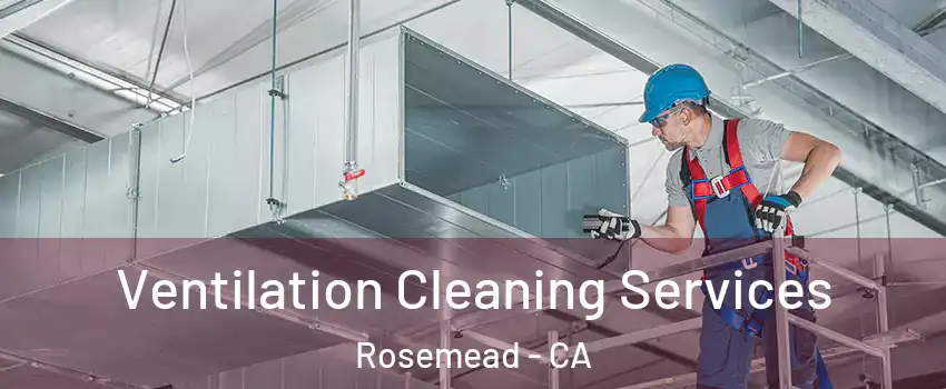  Ventilation Cleaning Services Rosemead - CA