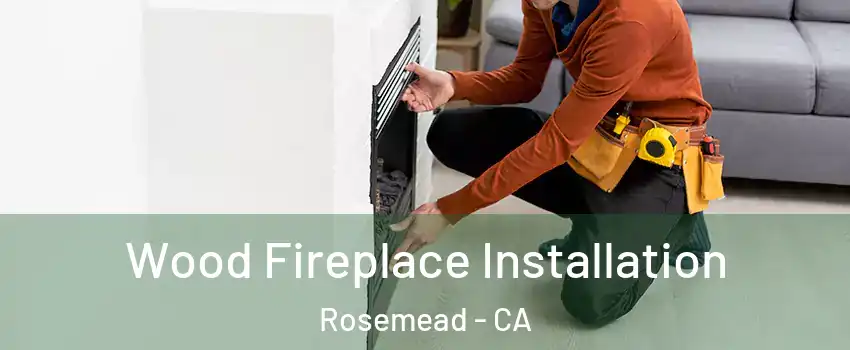 Wood Fireplace Installation Rosemead - CA