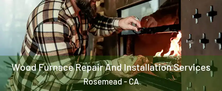  Wood Furnace Repair And Installation Services Rosemead - CA